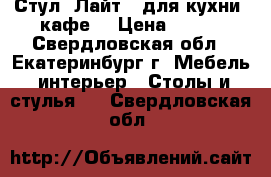 Стул “Лайт“ (для кухни, кафе) › Цена ­ 780 - Свердловская обл., Екатеринбург г. Мебель, интерьер » Столы и стулья   . Свердловская обл.